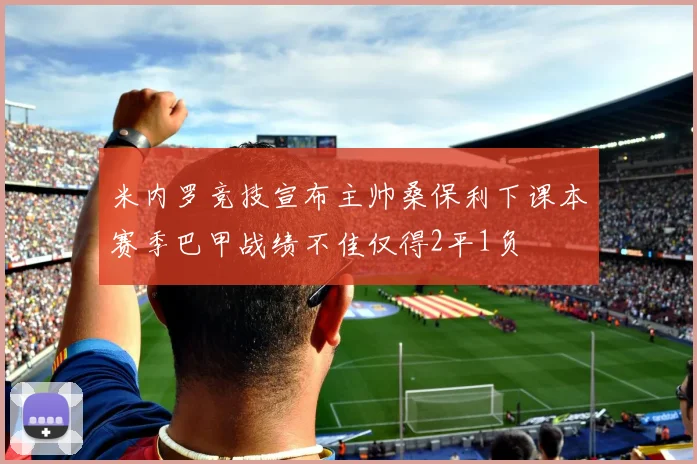 米内罗竞技宣布主帅桑保利下课本赛季巴甲战绩不佳仅得2平1负