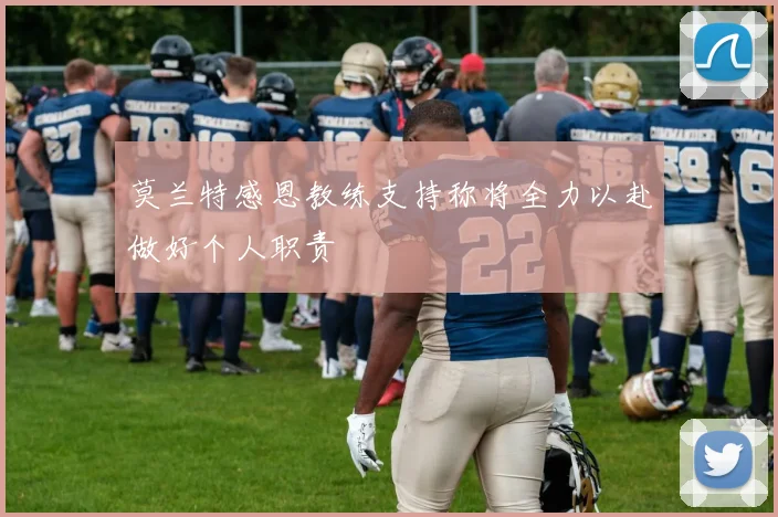 莫兰特感恩教练支持称将全力以赴做好个人职责